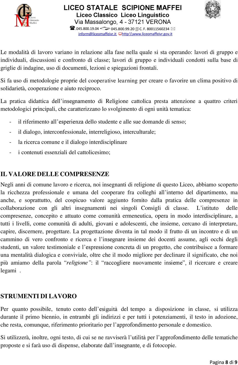 Si fa uso di metodologie proprie del cooperative learning per creare o favorire un clima positivo di solidarietà, cooperazione e aiuto reciproco.