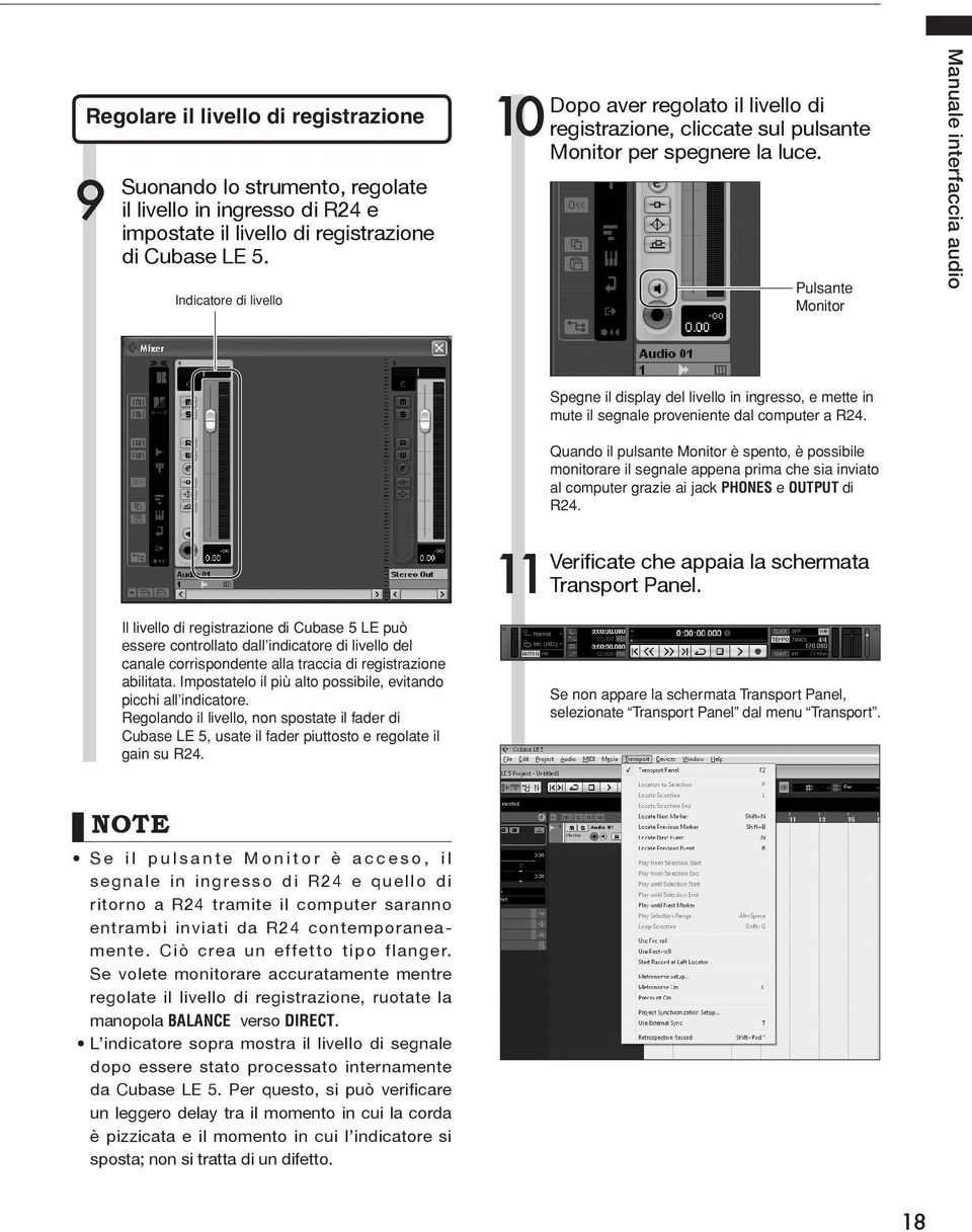 Pulsante Monitor Il livello di registrazione di Cubase 5 LE può essere controllato dall indicatore di livello del canale corrispondente alla traccia di registrazione abilitata.