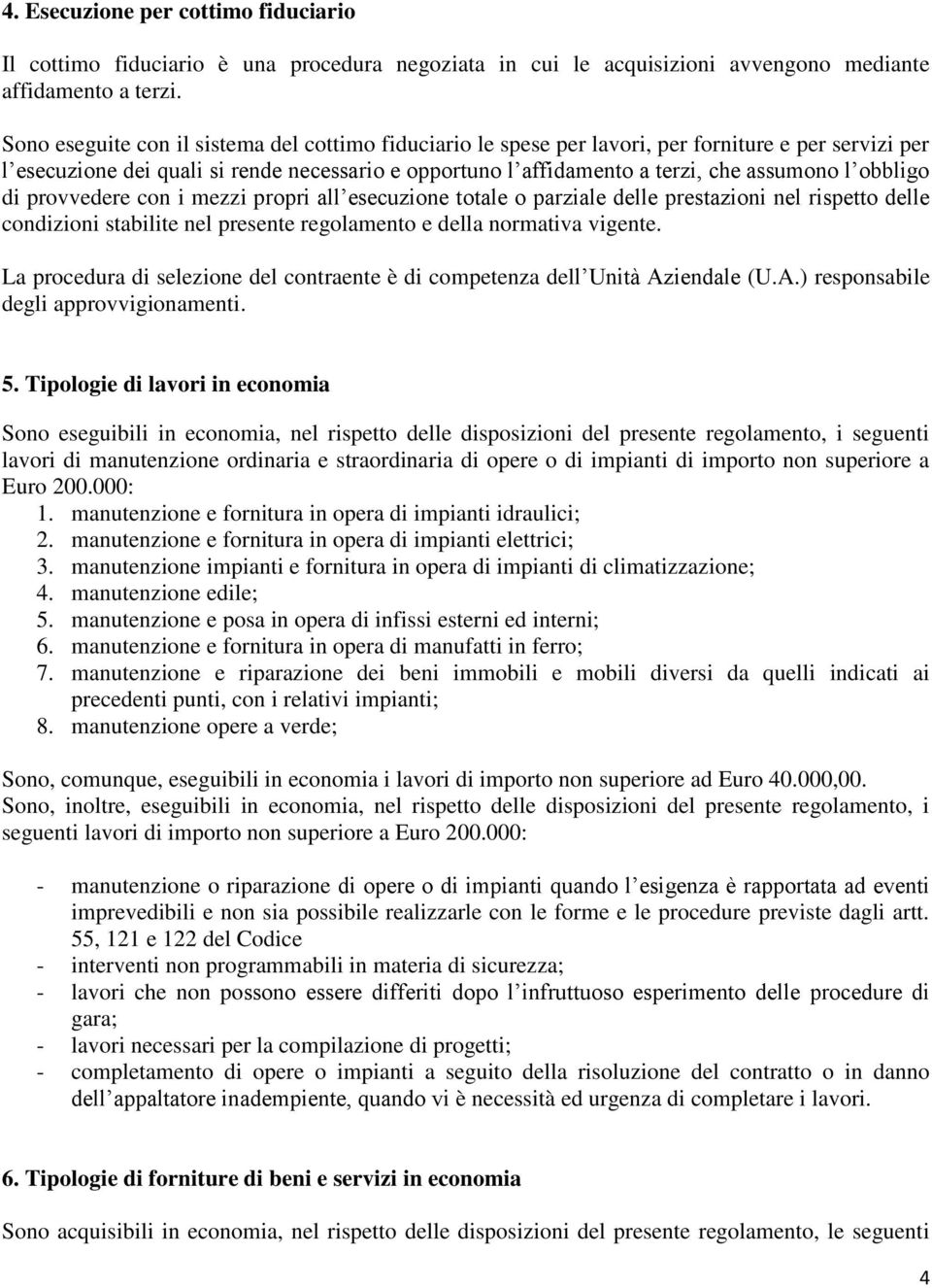 obbligo di provvedere con i mezzi propri all esecuzione totale o parziale delle prestazioni nel rispetto delle condizioni stabilite nel presente regolamento e della normativa vigente.