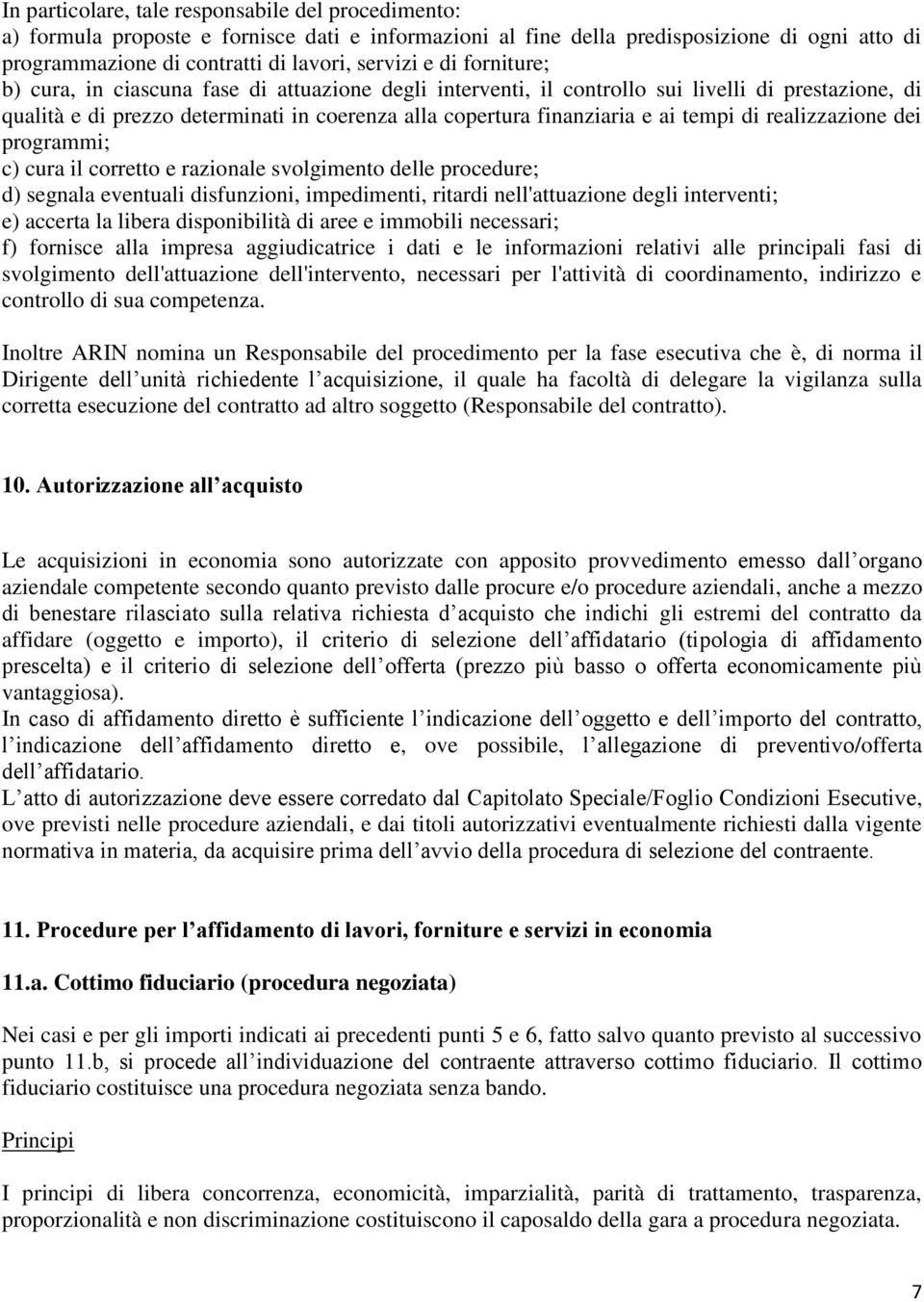 di realizzazione dei programmi; c) cura il corretto e razionale svolgimento delle procedure; d) segnala eventuali disfunzioni, impedimenti, ritardi nell'attuazione degli interventi; e) accerta la