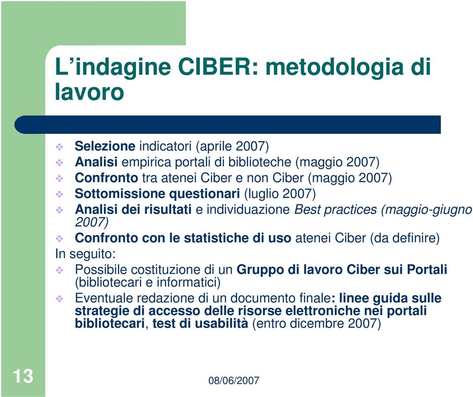 statistiche di uso atenei Ciber (da definire) In seguito: Possibile costituzione di un Gruppo di lavoro Ciber sui Portali (bibliotecari e informatici) Eventuale