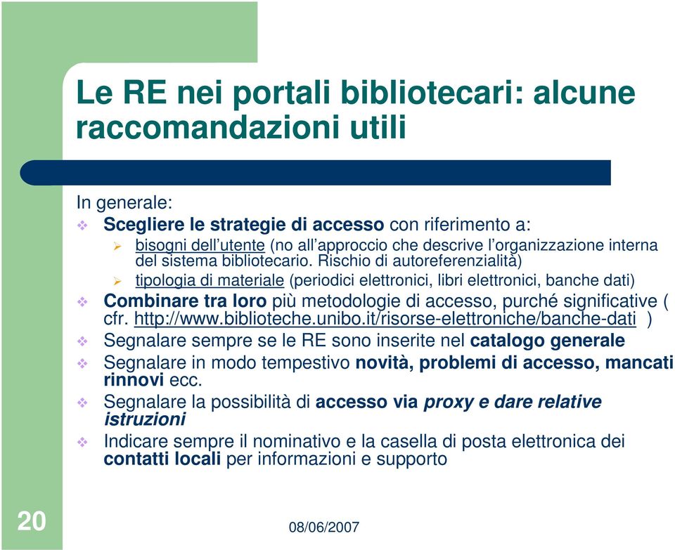 Rischio di autoreferenzialità) tipologia di materiale (periodici elettronici, libri elettronici, banche dati) Combinare tra loro più metodologie di accesso, purché significative ( cfr. http://www.