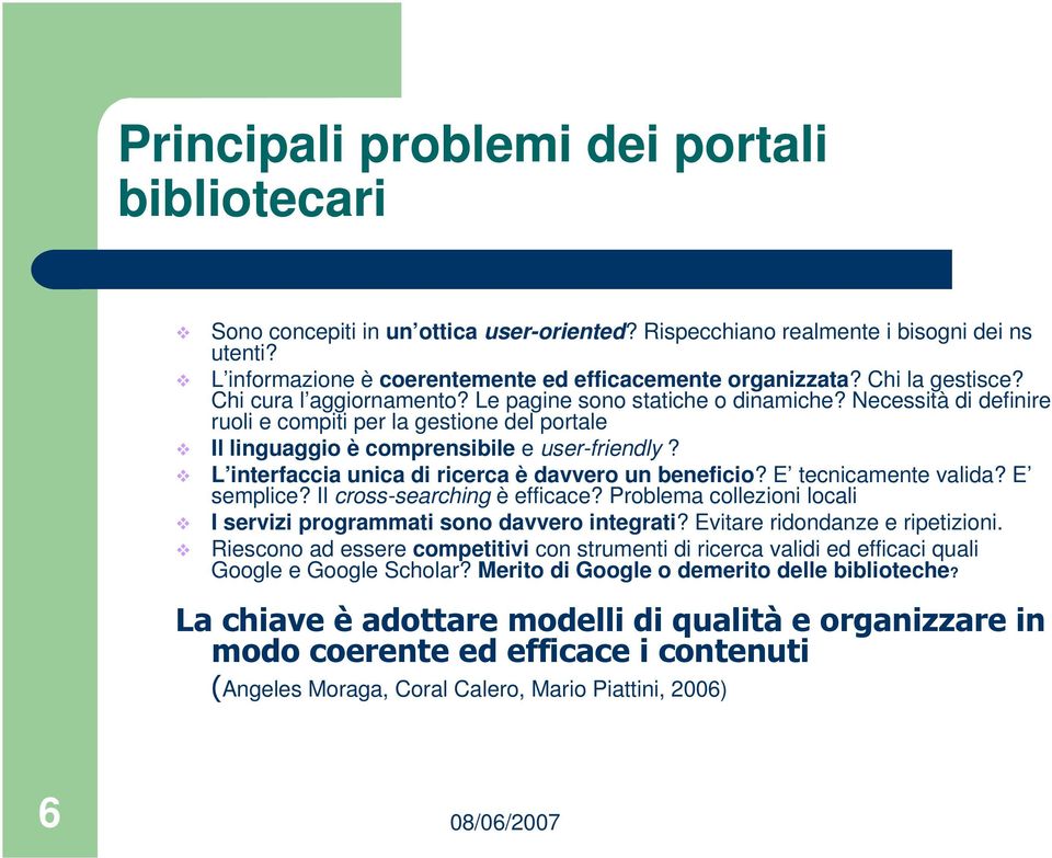 L interfaccia unica di ricerca è davvero un beneficio? E tecnicamente valida? E semplice? Il cross-searching è efficace? Problema collezioni locali I servizi programmati sono davvero integrati?