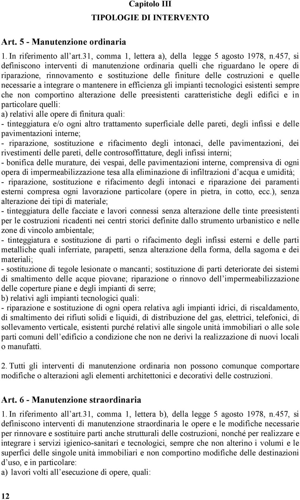 mantenere in efficienza gli impianti tecnologici esistenti sempre che non comportino alterazione delle preesistenti caratteristiche degli edifici e in particolare quelli: a) relativi alle opere di