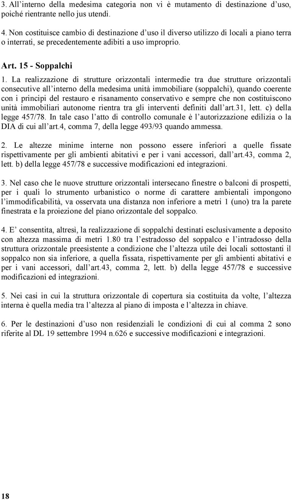 La realizzazione di strutture orizzontali intermedie tra due strutture orizzontali consecutive all interno della medesima unità immobiliare (soppalchi), quando coerente con i principi del restauro e