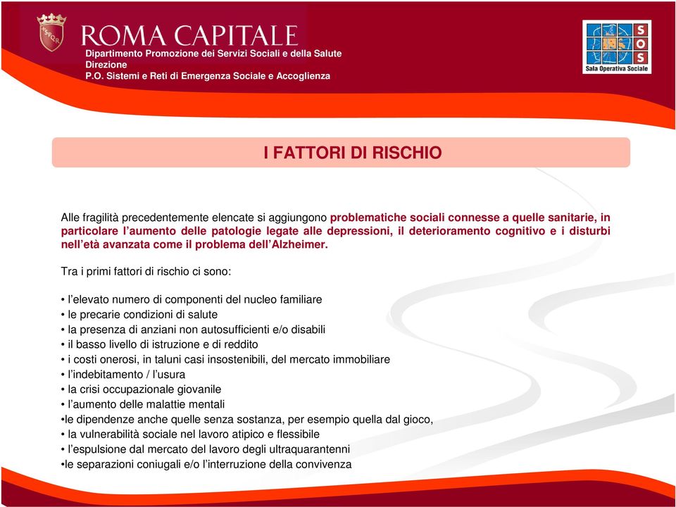 Tra i primi fattori di rischio ci sono: l elevato numero di componenti del nucleo familiare le precarie condizioni di salute la presenza di anziani non autosufficienti e/o disabili il basso livello