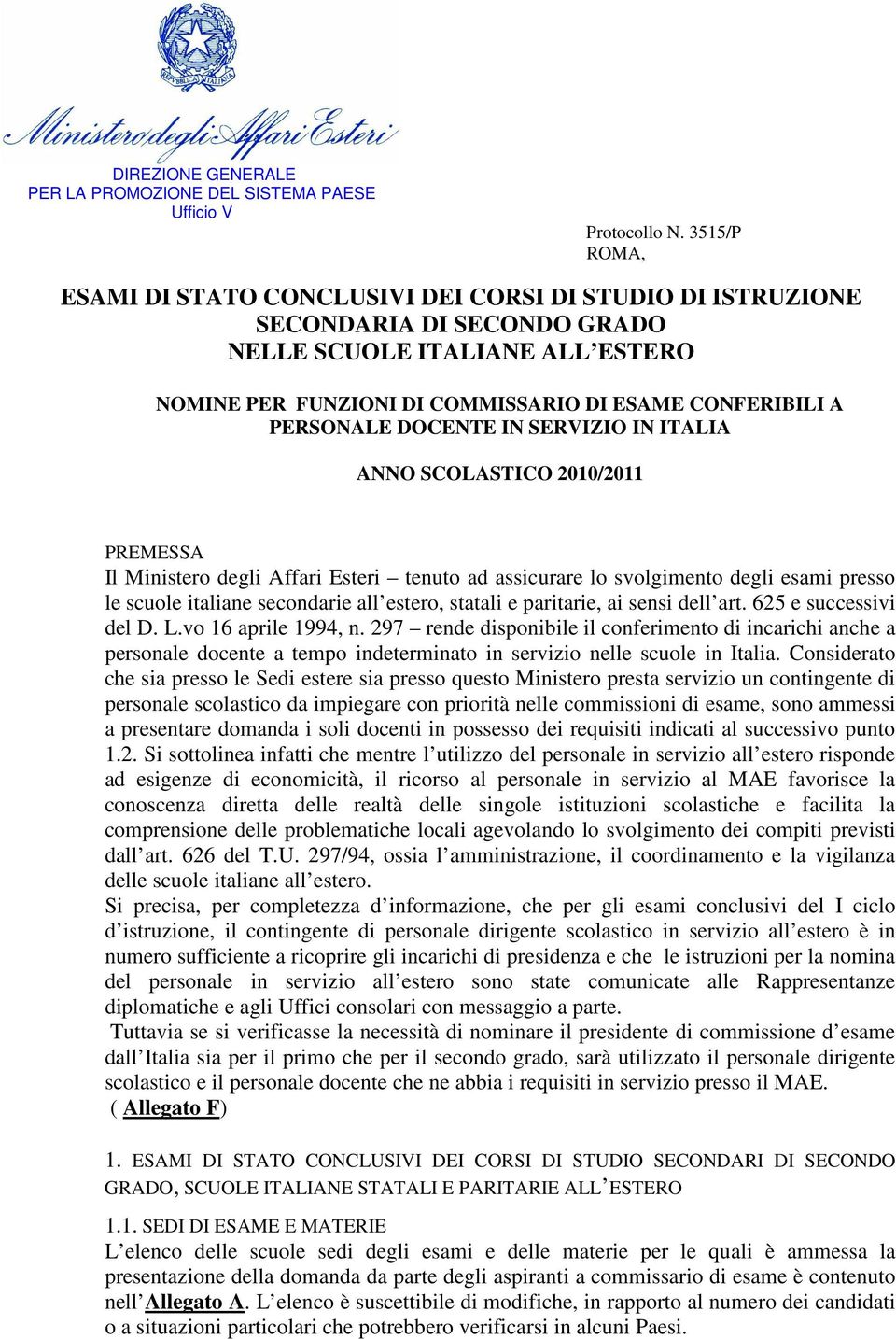 PERSONALE DOCENTE IN SERVIZIO IN ITALIA ANNO SCOLASTICO 2010/2011 PREMESSA Il Ministero degli Affari Esteri tenuto ad assicurare lo svolgimento degli esami presso le scuole italiane secondarie all