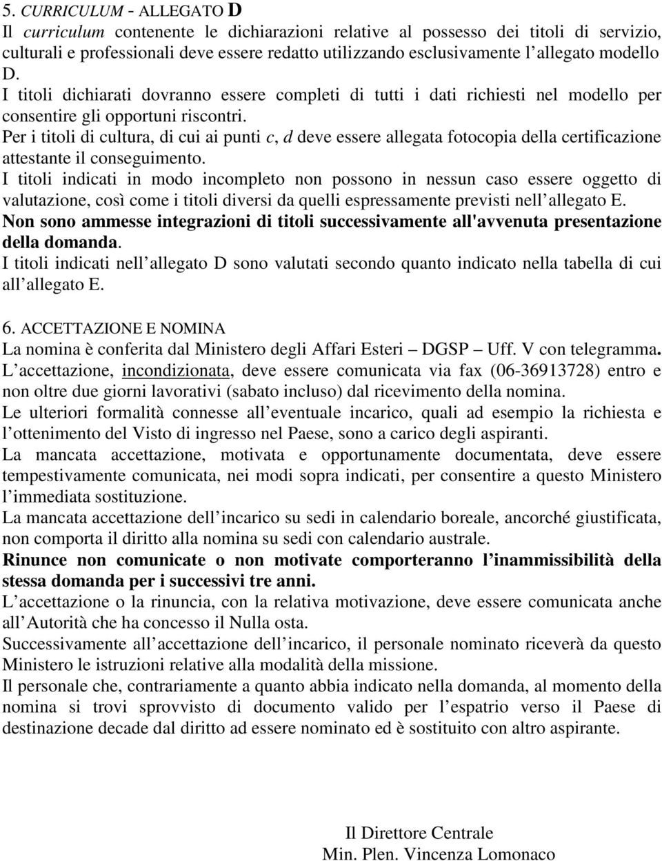 Per i titoli di cultura, di cui ai punti c, d deve essere allegata fotocopia della certificazione attestante il conseguimento.