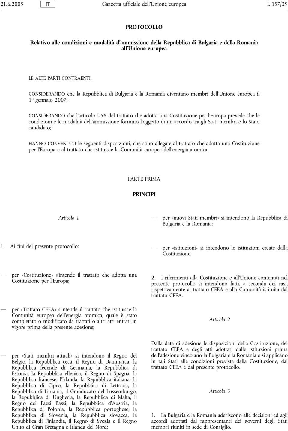 per l'europa prevede che le condizioni e le modalità dell'ammissione formino l'oggetto di un accordo tra gli Stati membri e lo Stato candidato; HANNO CONVENUTO le seguenti disposizioni, che sono