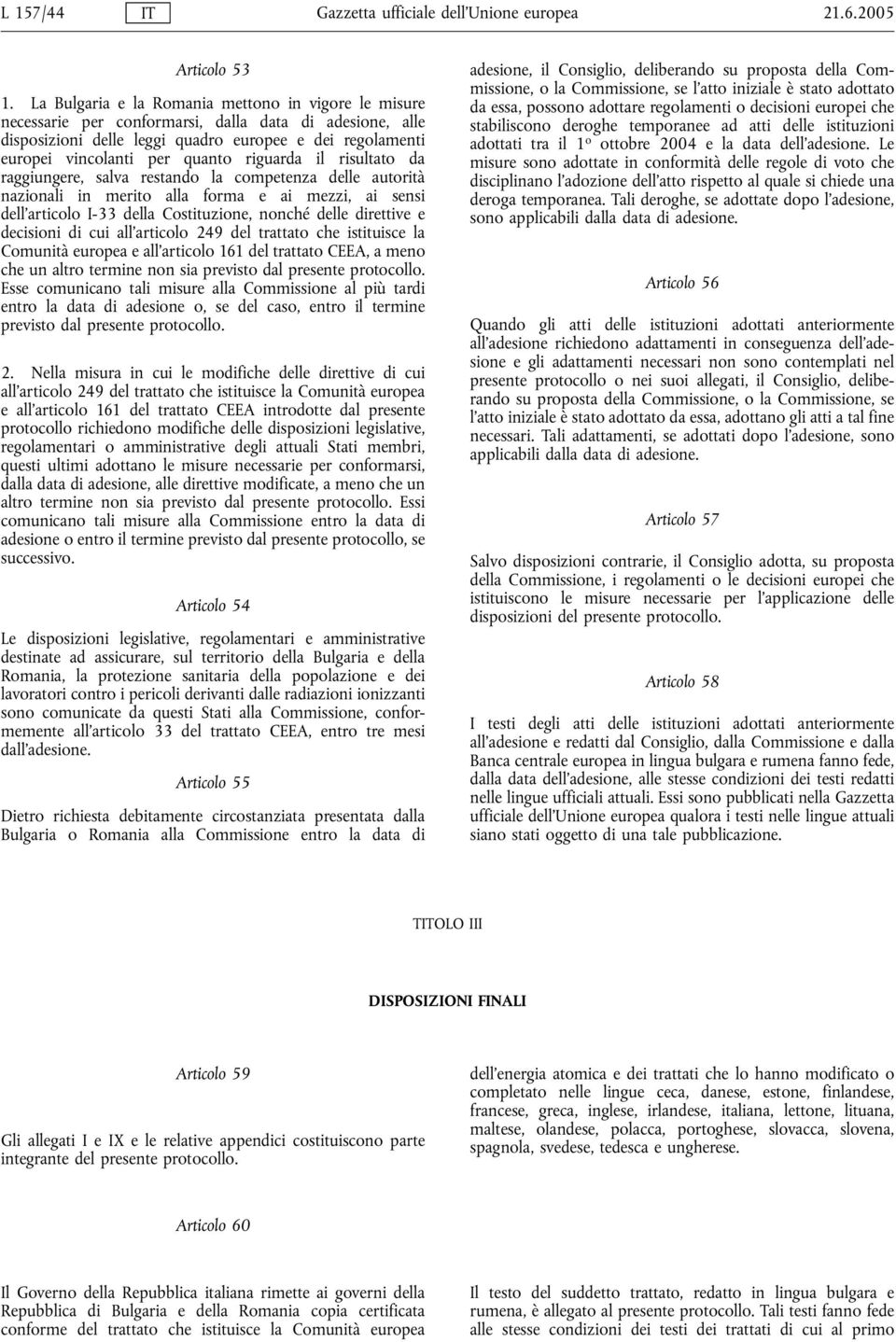 riguarda il risultato da raggiungere, salva restando la competenza delle autorità nazionali in merito alla forma e ai mezzi, ai sensi dell'articolo I-33 della Costituzione, nonché delle direttive e