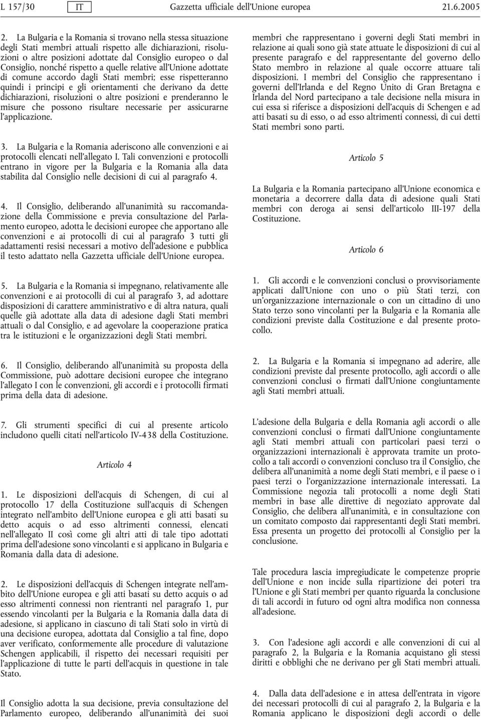 nonché rispetto a quelle relative all'unione adottate di comune accordo dagli Stati membri; esse rispetteranno quindi i principi e gli orientamenti che derivano da dette dichiarazioni, risoluzioni o