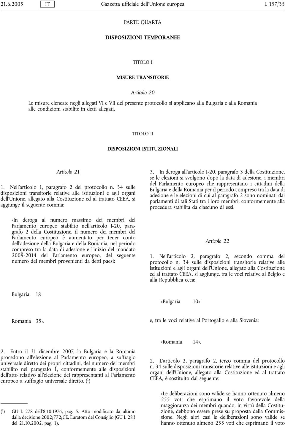 34 sulle disposizioni transitorie relative alle istituzioni e agli organi dell'unione, allegato alla Costituzione ed al trattato CEEA, si aggiunge il seguente comma: «In deroga al numero massimo dei