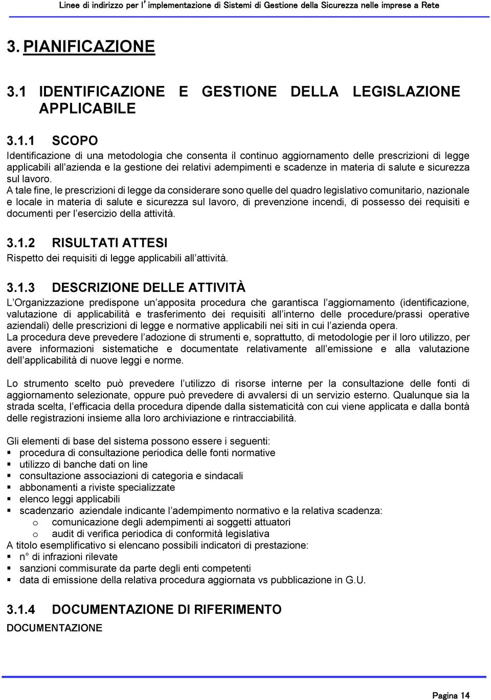 1 SCOPO Identificazione di una metodologia che consenta il continuo aggiornamento delle prescrizioni di legge applicabili all azienda e la gestione dei relativi adempimenti e scadenze in materia di