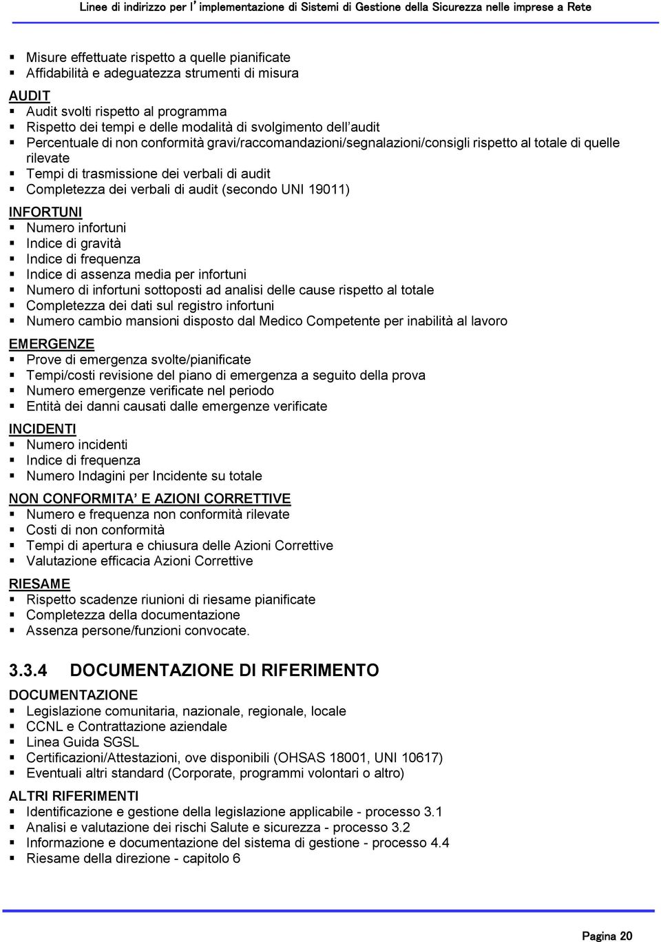 UNI 19011) INFORTUNI Numero infortuni Indice di gravità Indice di frequenza Indice di assenza media per infortuni Numero di infortuni sottoposti ad analisi delle cause rispetto al totale Completezza