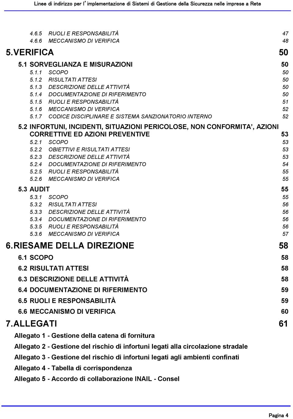 2 INFORTUNI, INCIDENTI, SITUAZIONI PERICOLOSE, NON CONFORMITA, AZIONI CORRETTIVE ED AZIONI PREVENTIVE 53 5.2.1 SCOPO 53 5.2.2 OBIETTIVI E RISULTATI ATTESI 53 5.2.3 DESCRIZIONE DELLE ATTIVITÀ 53 5.2.4 DOCUMENTAZIONE DI RIFERIMENTO 54 5.