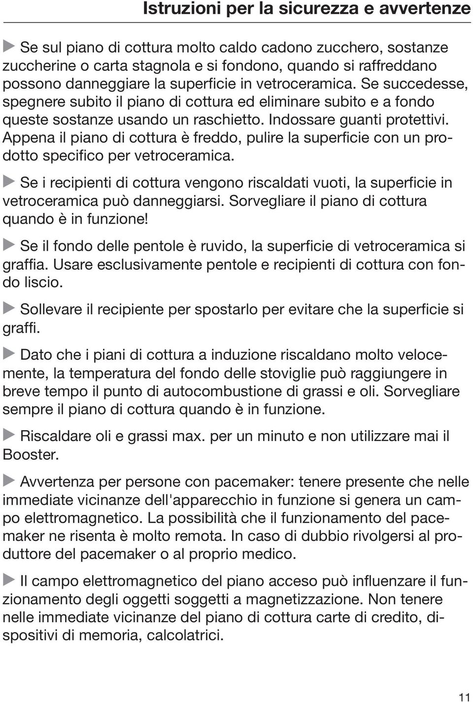 Appena il piano di cottura è freddo, pulire la superficie con un prodotto specifico per vetroceramica.