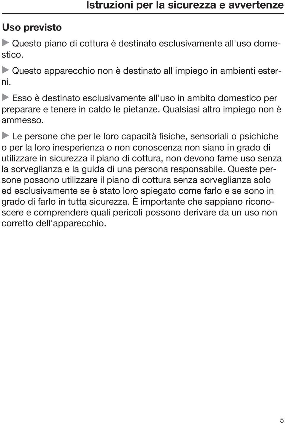 Le persone che per le loro capacità fisiche, sensoriali o psichiche o per la loro inesperienza o non conoscenza non siano in grado di utilizzare in sicurezza il piano di cottura, non devono farne uso