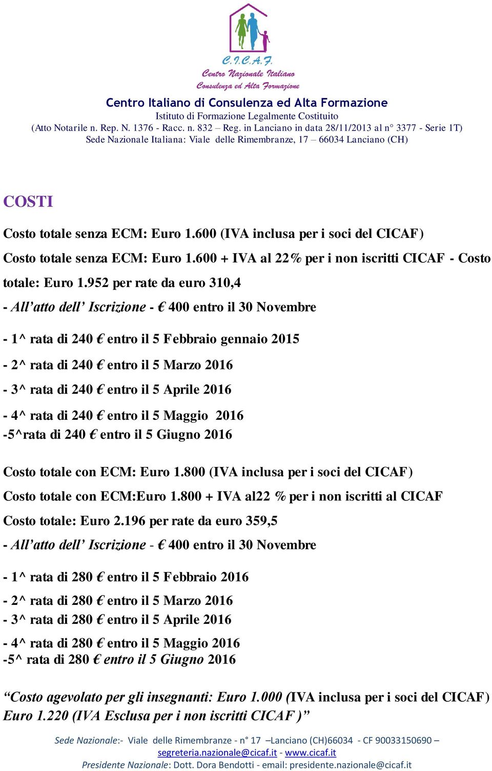 Aprile 2016-4^ rata di 240 entro il 5 Maggio 2016-5^rata di 240 entro il 5 Giugno 2016 Costo totale con ECM: Euro 1.800 (IVA inclusa per i soci del CICAF) Costo totale con ECM:Euro 1.