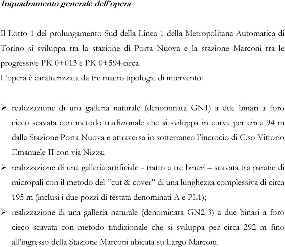 L opera è caratterizzata da tre macro tipologie di intervento: realizzazione di una galleria naturale (denominata GN1) a due binari a foro cieco scavata con metodo tradizionale che si sviluppa in