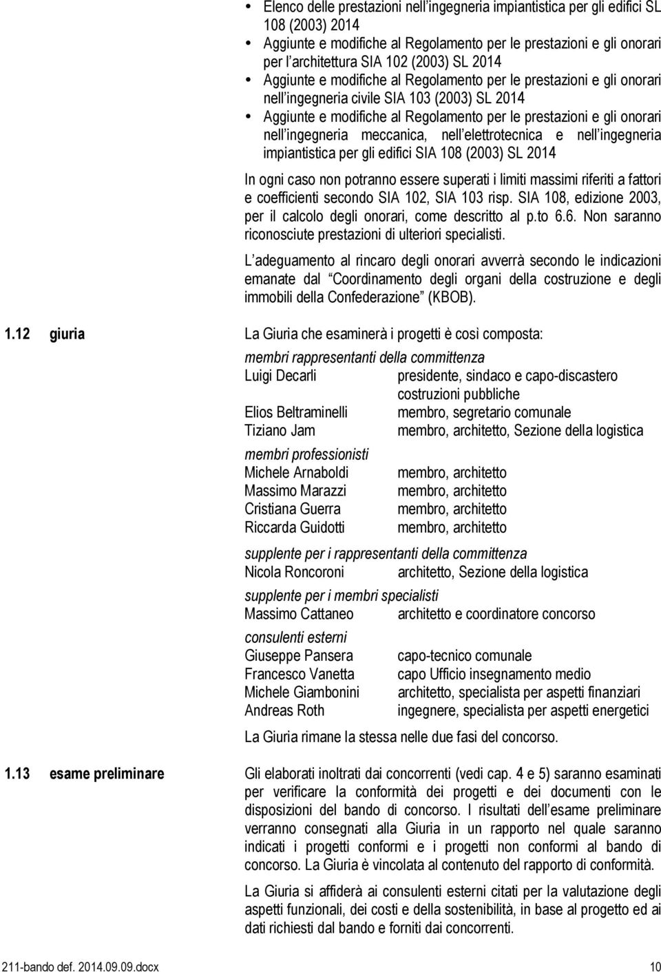 ingegneria meccanica, nell elettrotecnica e nell ingegneria impiantistica per gli edifici SIA 108 (2003) SL 2014 In ogni caso non potranno essere superati i limiti massimi riferiti a fattori e