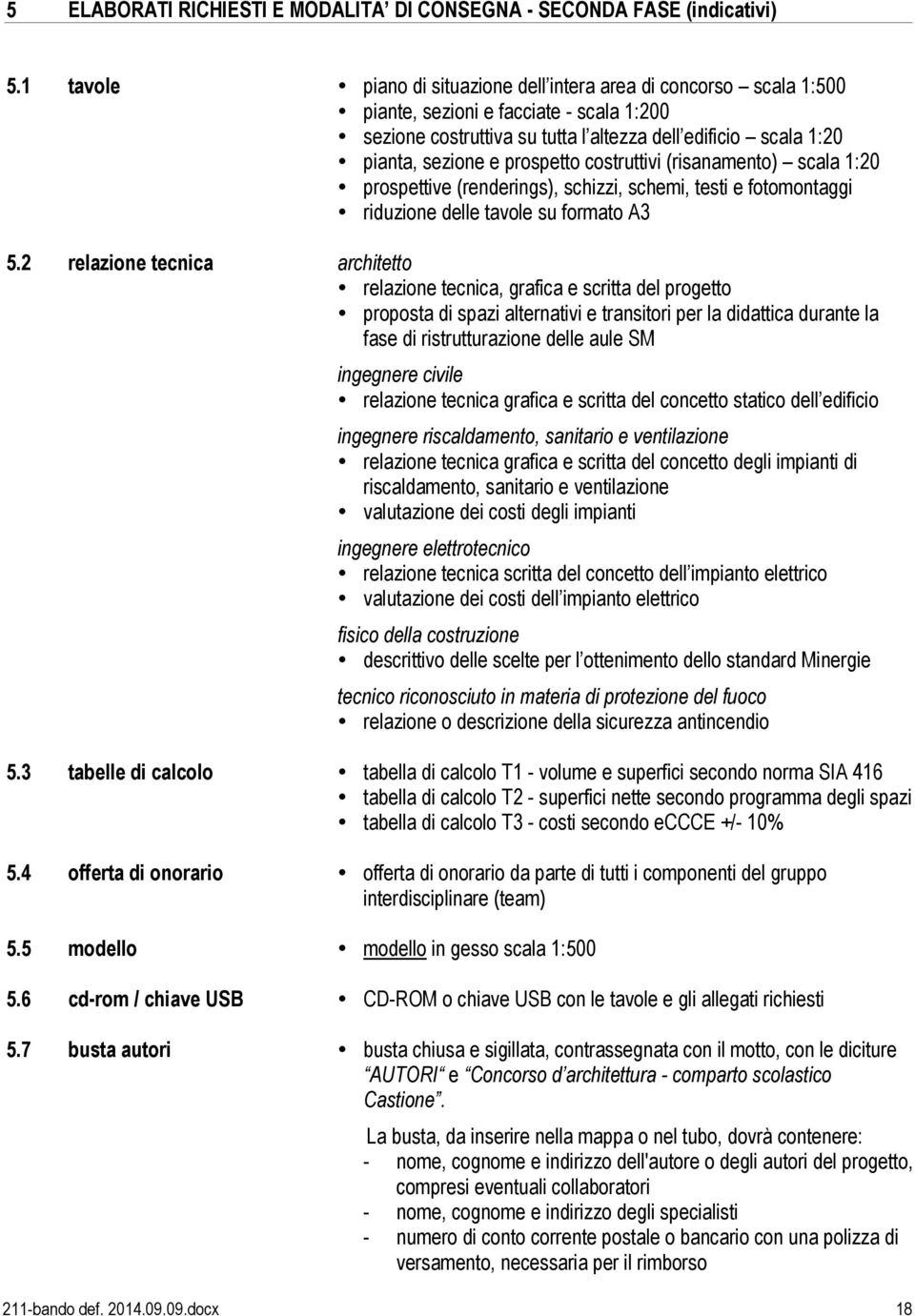 prospetto costruttivi (risanamento) scala 1:20 prospettive (renderings), schizzi, schemi, testi e fotomontaggi riduzione delle tavole su formato A3 5.