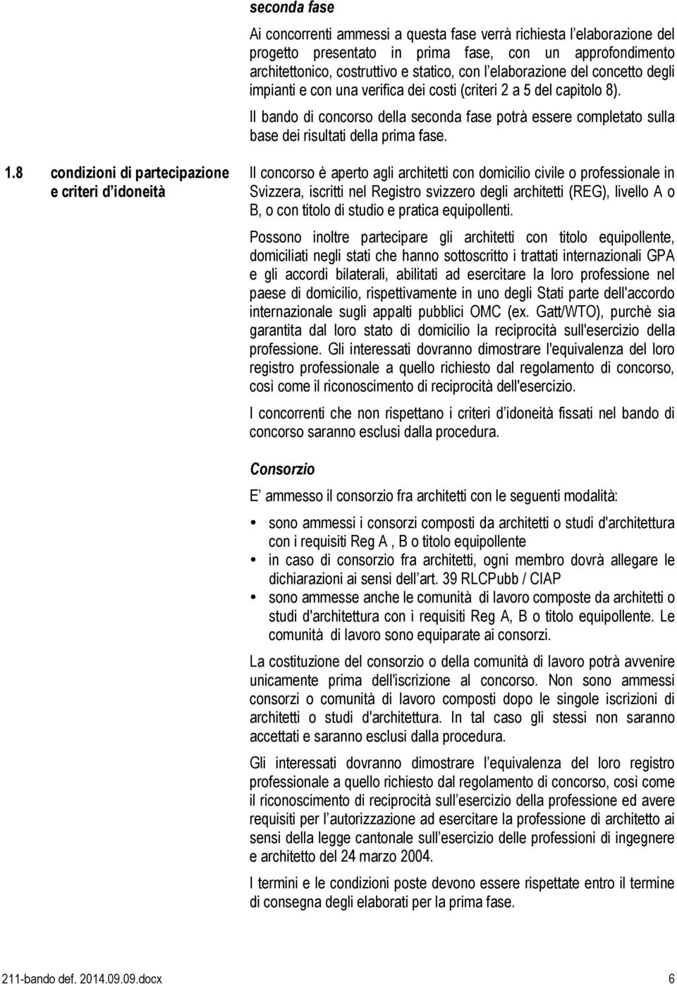 Il bando di concorso della seconda fase potrà essere completato sulla base dei risultati della prima fase. 1.