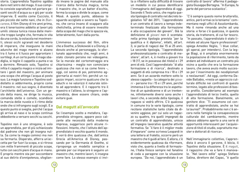 lunghe che, fermata in vita da una corda, lo ostacola nei movimenti, stessi occhi sgranati nel desiderio di imparare, che inseguono le mani adunche del mago mentre si alzano tra il fumo e il fuoco