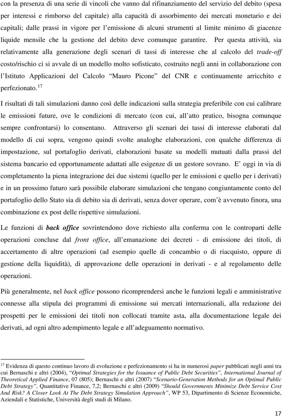 Per questa attività, sia relativamente alla generazione degli scenari di tassi di interesse che al calcolo del trade-off costo/rischio ci si avvale di un modello molto sofisticato, costruito negli