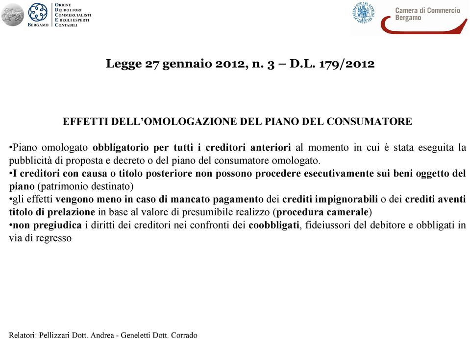 I creditori con causa o titolo posteriore non possono procedere esecutivamente sui beni oggetto del piano (patrimonio destinato) gli effetti vengono meno in caso di