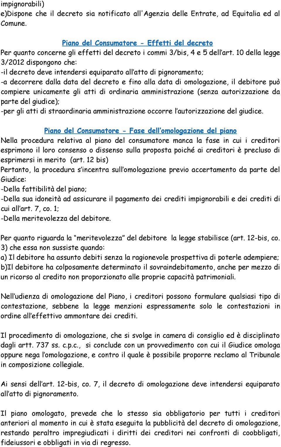 10 della legge 3/2012 dispongono che: -il decreto deve intendersi equiparato all atto di pignoramento; -a decorrere dalla data del decreto e fino alla data di omologazione, il debitore può compiere