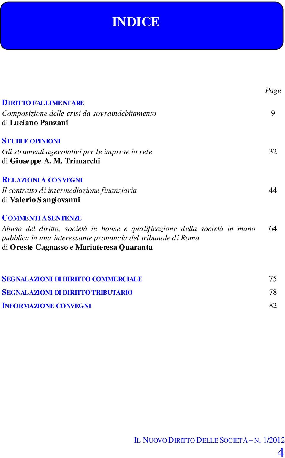 Trimarchi RELAZIONI A CONVEGNI Il contratto di intermediazione finanziaria di Valerio Sangiovanni COMMENTI A SENTENZE Abuso del diritto, società in