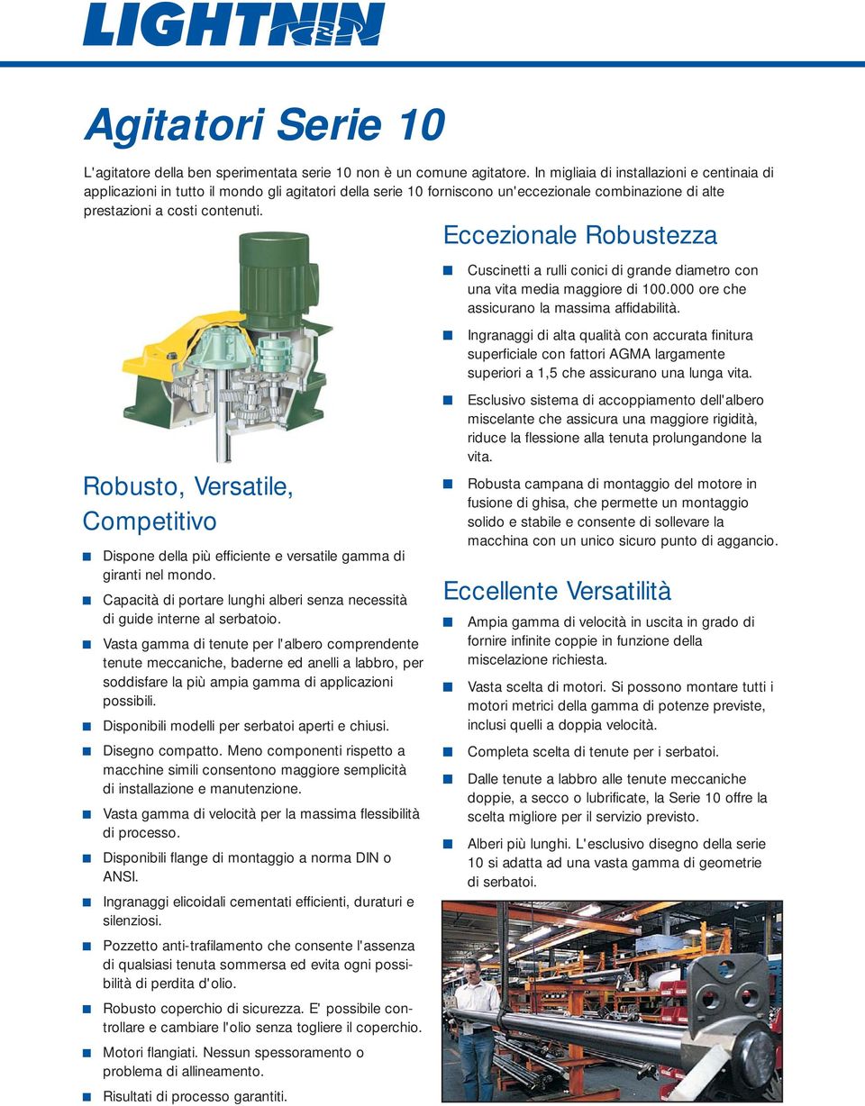 Robusto, Versatile, Competitivo Dispone della più efficiente e versatile gamma di giranti nel mondo. Capacità di portare lunghi alberi senza necessità di guide interne al serbatoio.