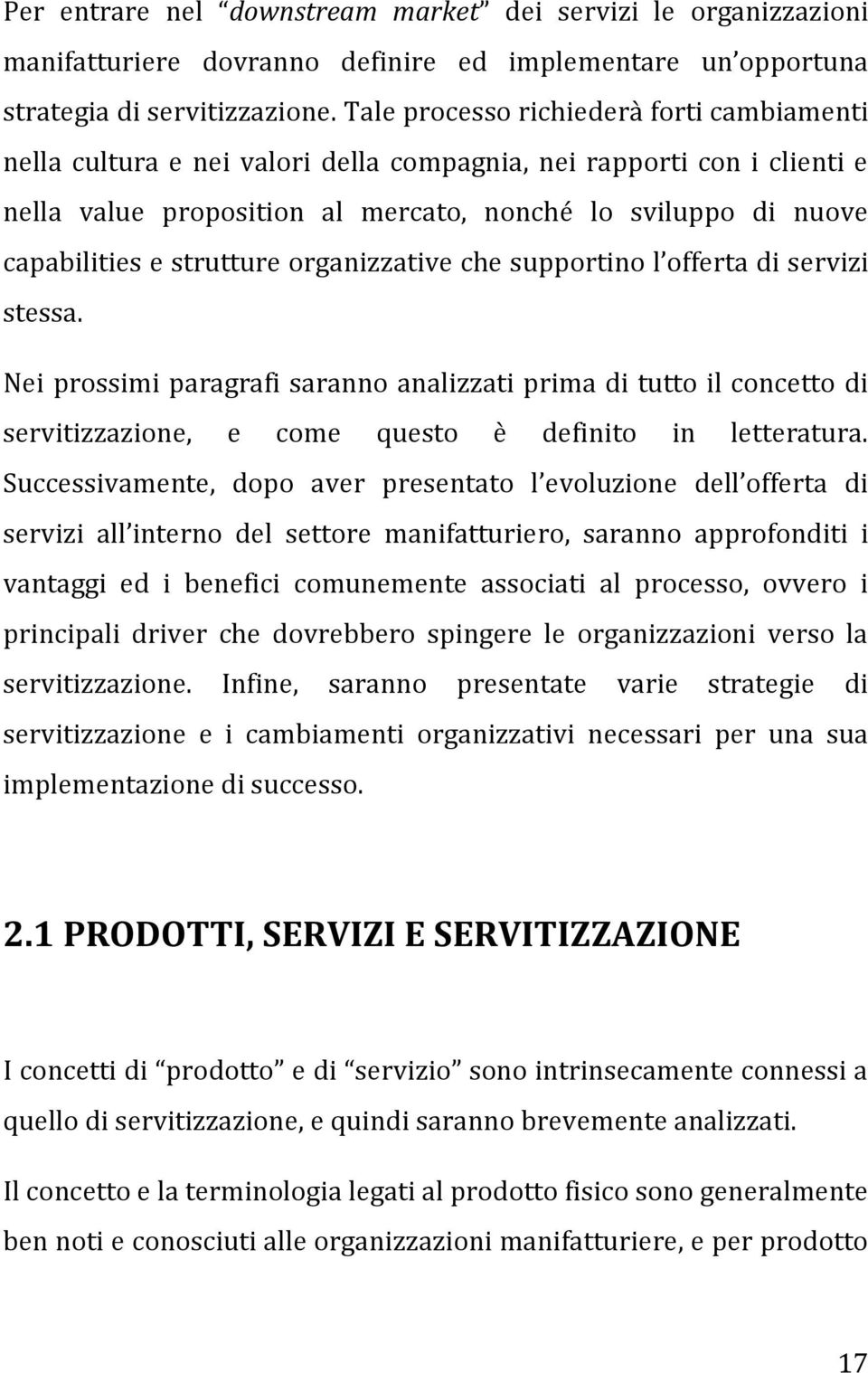 strutture organizzative che supportino l offerta di servizi stessa. Nei prossimi paragrafi saranno analizzati prima di tutto il concetto di servitizzazione, e come questo è definito in letteratura.