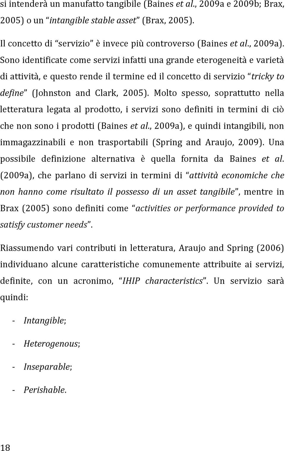 Molto spesso, soprattutto nella letteratura legata al prodotto, i servizi sono definiti in termini di ciò che non sono i prodotti (Baines et al.