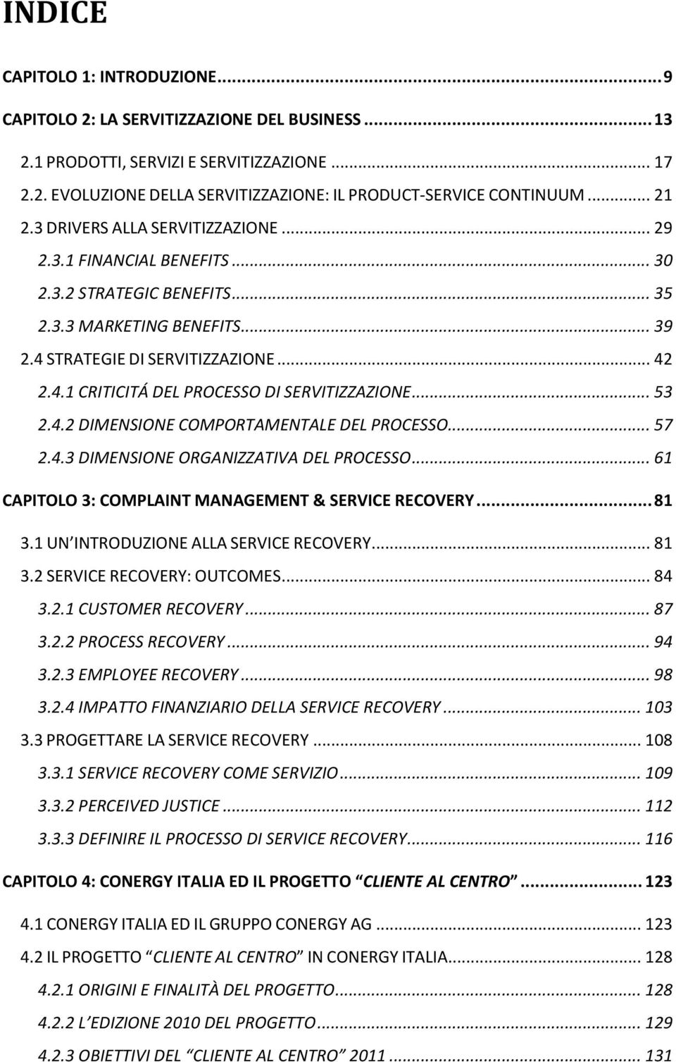 .. 53 2.4.2 DIMENSIONE COMPORTAMENTALE DEL PROCESSO... 57 2.4.3 DIMENSIONE ORGANIZZATIVA DEL PROCESSO... 61 CAPITOLO 3: COMPLAINT MANAGEMENT & SERVICE RECOVERY... 81 3.