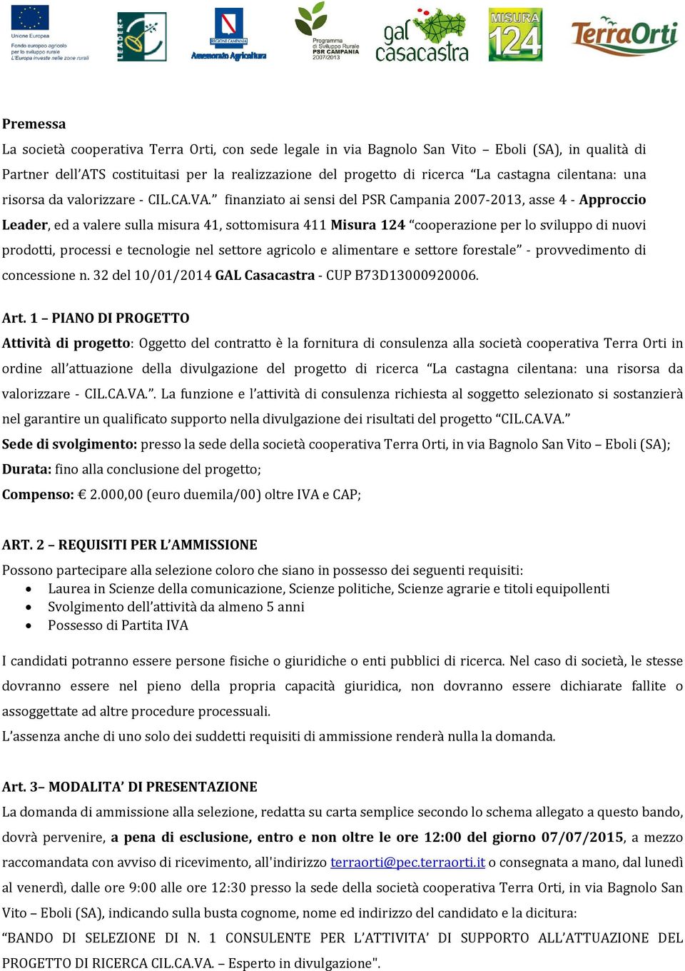 finanziato ai sensi del PSR Campania 2007 2013, asse 4 Approccio Leader, ed a valere sulla misura 41, sottomisura 411 Misura 124 cooperazione per lo sviluppo di nuovi prodotti, processi e tecnologie