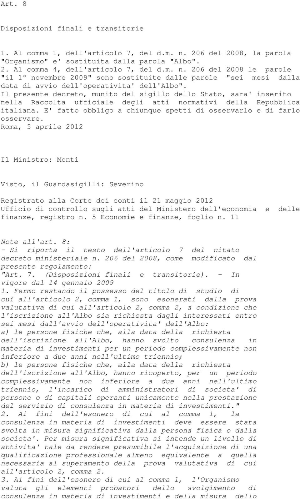 206 del 2008 le parole "il 1 novembre 2009" sono sostituite dalle parole "sei mesi dalla data di avvio dell'operativita' dell'albo".