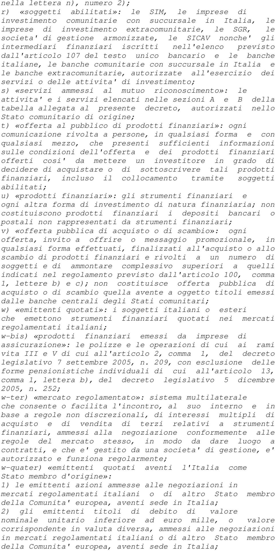 in Italia e le banche extracomunitarie, autorizzate all'esercizio dei servizi o delle attivita' di investimento; s) «servizi ammessi al mutuo riconoscimento»: le attivita' e i servizi elencati nelle