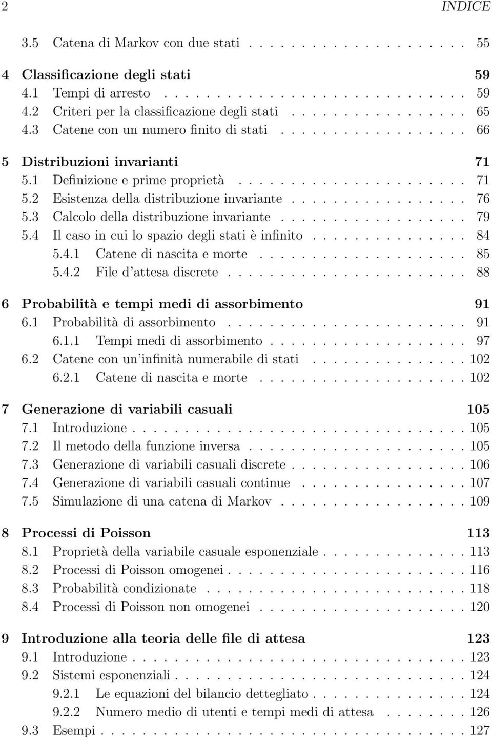 ................ 76 5.3 Calcolo della distribuzione invariante.................. 79 5.4 Il caso in cui lo spazio degli stati è infinito............... 84 5.4.1 Catene di nascita e morte.................... 85 5.