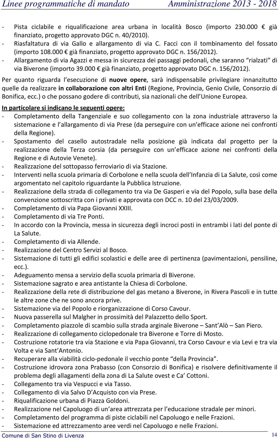 - Allargamento di via Agazzi e messa in sicurezza dei passaggi pedonali, che saranno rialzati di via Biverone (importo 39.000 già finanziato, progetto approvato DGC n. 156/2012).