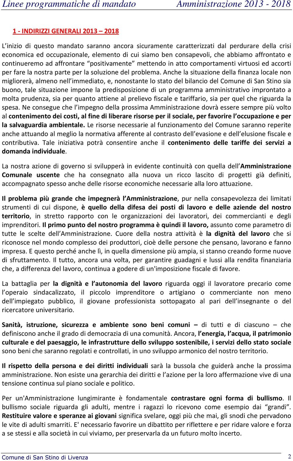 Anche la situazione della finanza locale non migliorerà, almeno nell immediato, e, nonostante lo stato del bilancio del Comune di San Stino sia buono, tale situazione impone la predisposizione di un