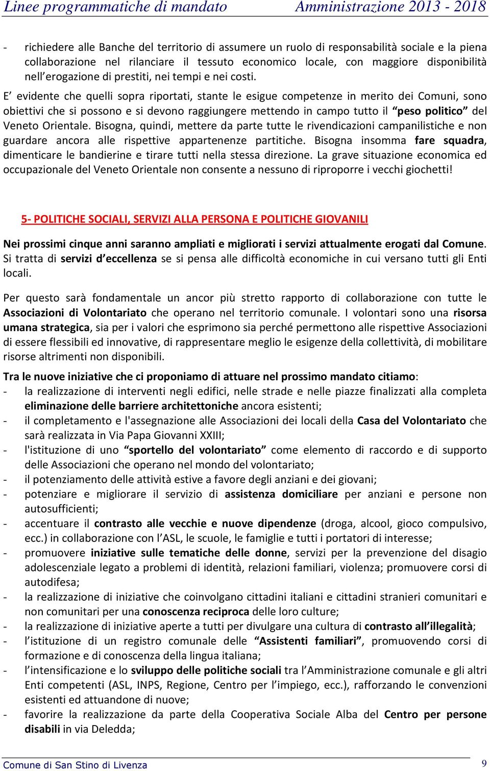 E evidente che quelli sopra riportati, stante le esigue competenze in merito dei Comuni, sono obiettivi che si possono e si devono raggiungere mettendo in campo tutto il peso politico del Veneto