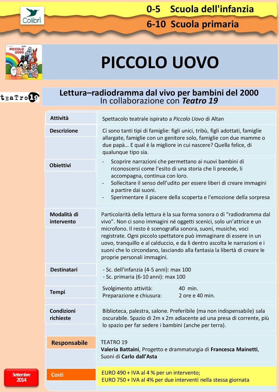 Quella felice, di qualunque tipo sia. - Scoprire narrazioni che permettano ai nuovi bambini di riconoscersi come l esito di una storia che li precede, li accompagna, continua con loro.