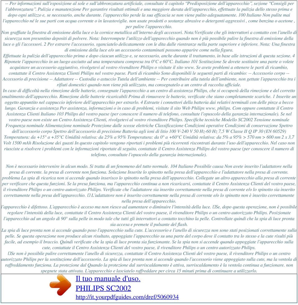 l apparecchio perde la sua efficacia se non viene pulito adeguatamente. 100 Italiano Non pulite mai l apparecchio né le sue parti con acqua corrente o in lavastoviglie.