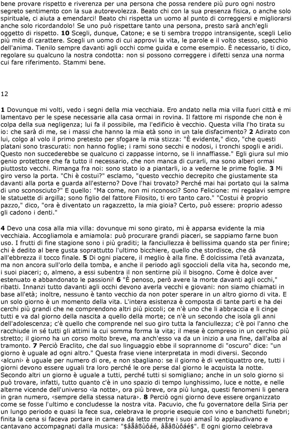 Se uno può rispettare tanto una persona, presto sarà anch'egli oggetto di rispetto. 10 Scegli, dunque, Catone; e se ti sembra troppo intransigente, scegli Lelio più mite di carattere.