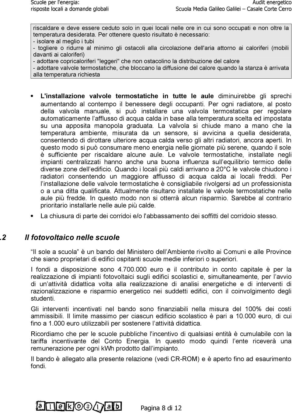 adottare copricaloriferi "leggeri" che non ostacolino la distribuzione del calore - adottare valvole termostatiche, che bloccano la diffusione del calore quando la stanza è arrivata alla temperatura