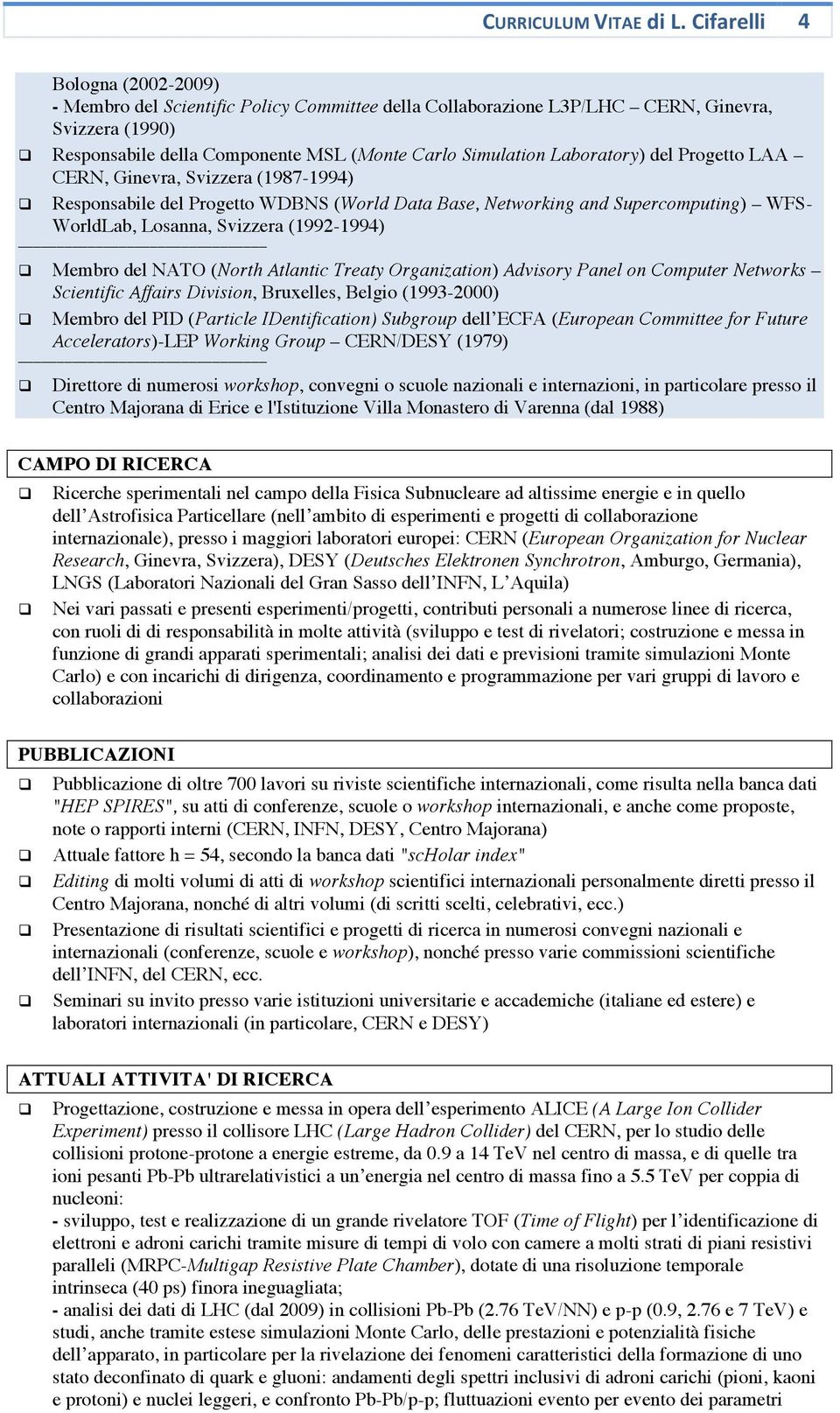 Atlantic Treaty Organization) Advisory Panel on Computer Networks Scientific Affairs Division, Bruxelles, Belgio (1993-2000) Membro del PID (Particle IDentification) Subgroup dell ECFA (European