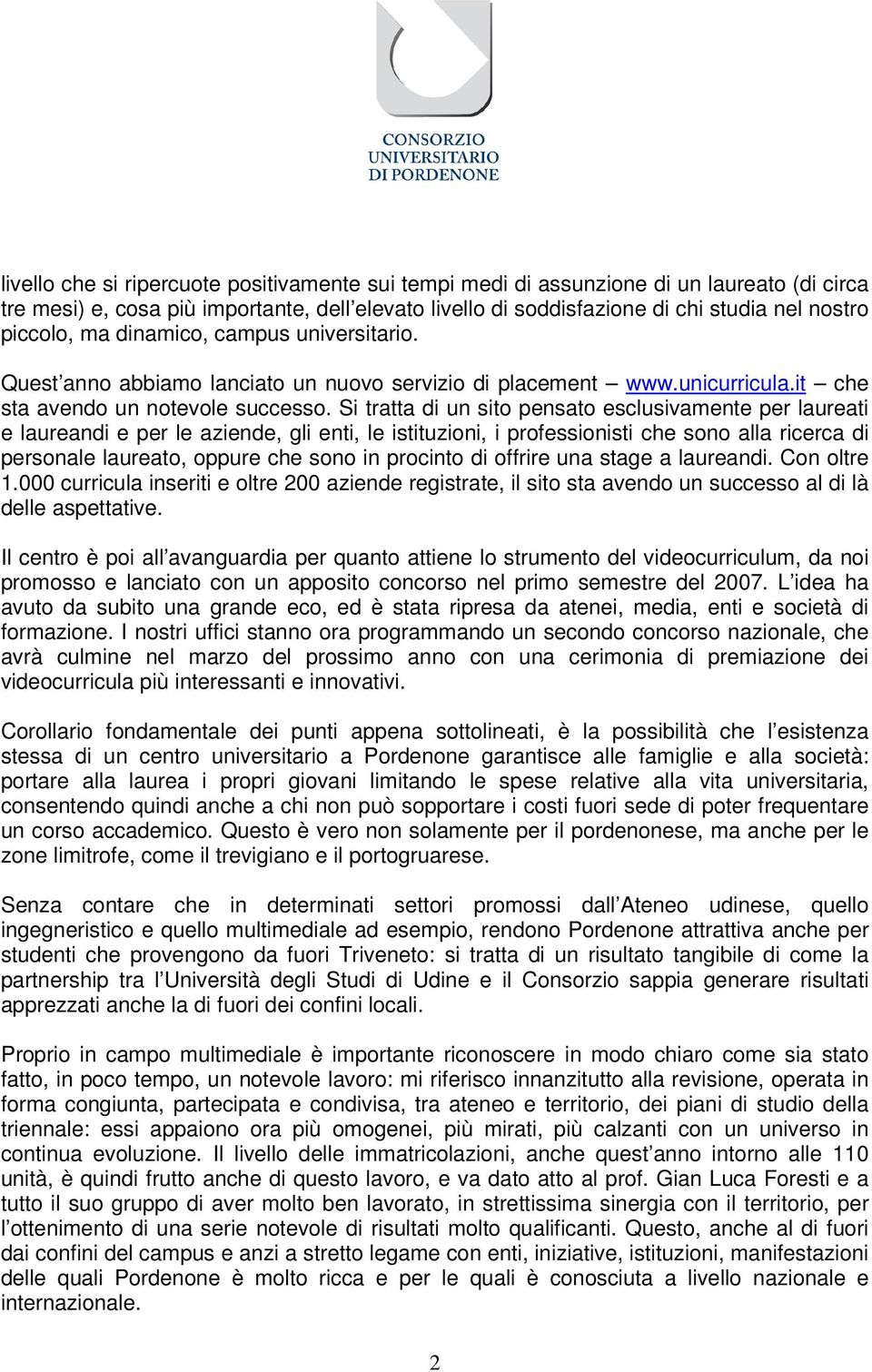 Si tratta di un sito pensato esclusivamente per laureati e laureandi e per le aziende, gli enti, le istituzioni, i professionisti che sono alla ricerca di personale laureato, oppure che sono in