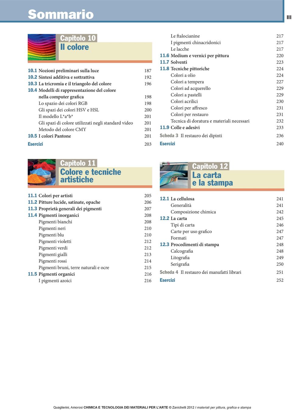 video 201 Metodo del colore CMY 201 10.5 I colori Pantone 201 Esercizi 203 Capitolo 11 Colore e tecniche artistiche 11.1 Colori per artisti 205 11.2 Pitture lucide, satinate, opache 206 11.