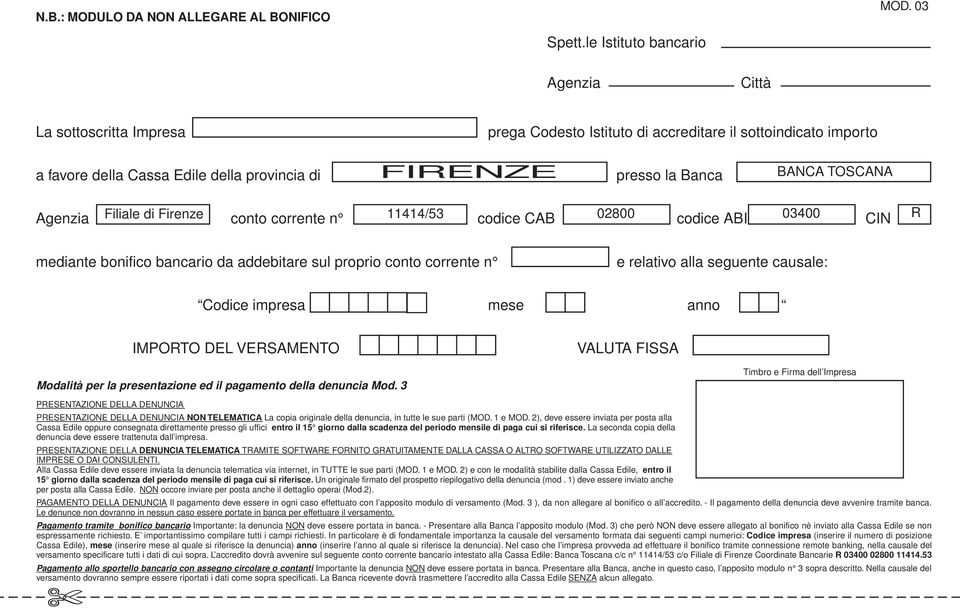 TOSCANA Agenzia Filiale di Firenze conto corrente n 11414/53 codice CAB 02800 codice ABI 03400 CIN R mediante bonifico bancario da addebitare sul proprio conto corrente n e relativo alla seguente